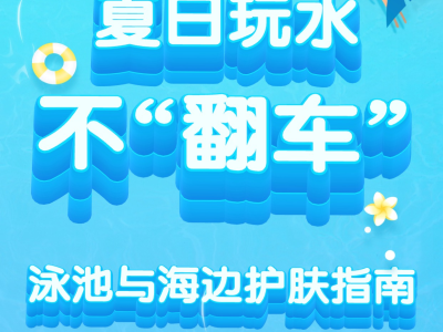 夏日玩水不“翻车”：泳池与海边护肤指南