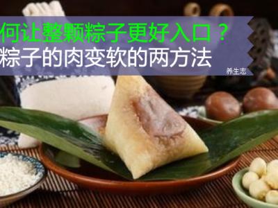 如何让整颗粽子更强入口？让粽子的肉变软的两方法