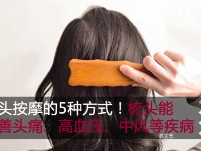 梳头按摩的5种方式！梳头能改善头痛、高血压、中风等疾病
